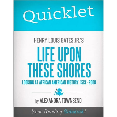 Quicklet on Henry Louis Gates Jr.'s Life Upon These Shores: Looking at African American History, 1513-2008 -