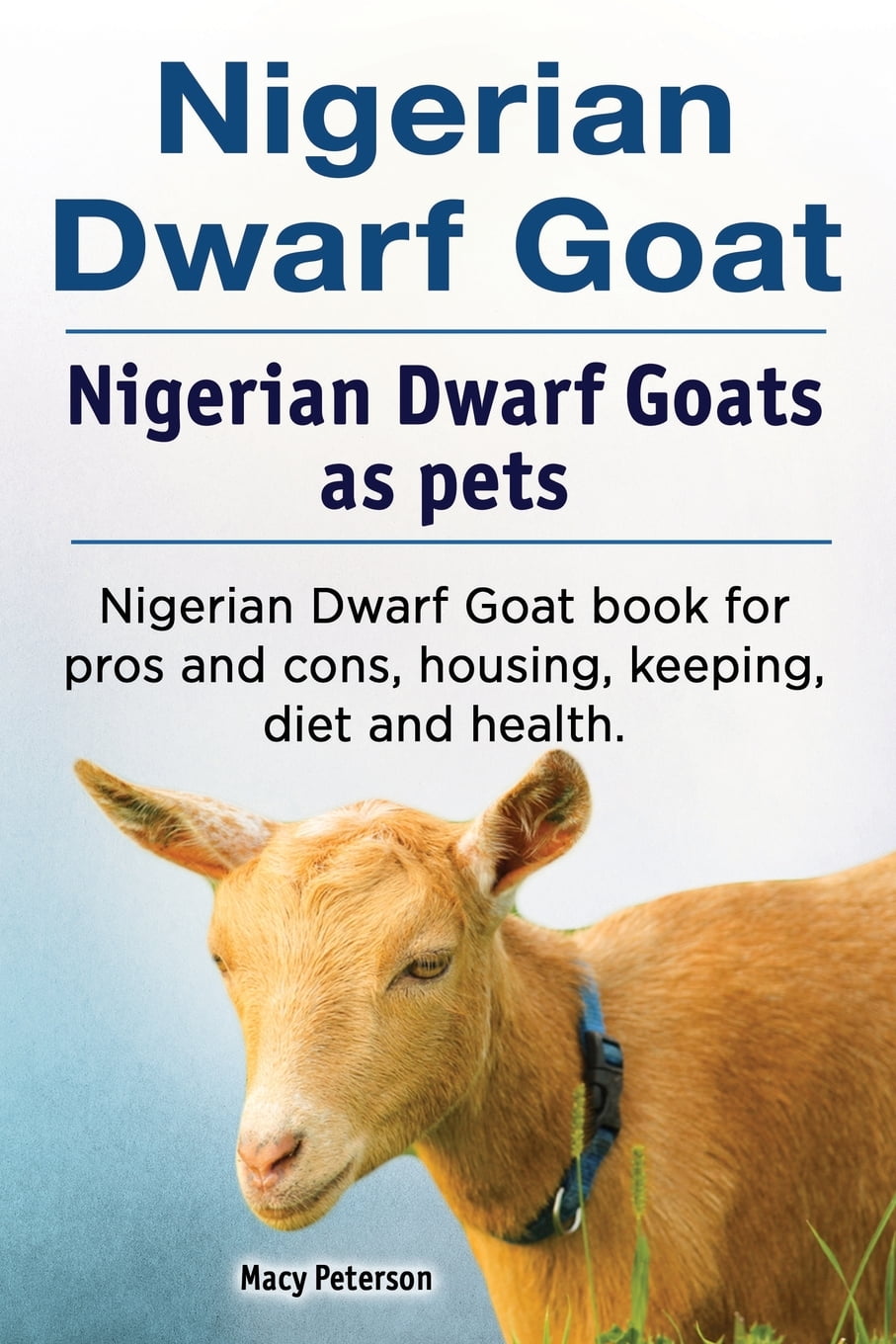 Nigerian Dwarf Goat. Nigerian Dwarf Goats as Pets. Nigerian Dwarf Goat Book  for Pros and Cons, Housing, Keeping, Diet and Health. - Walmart.com