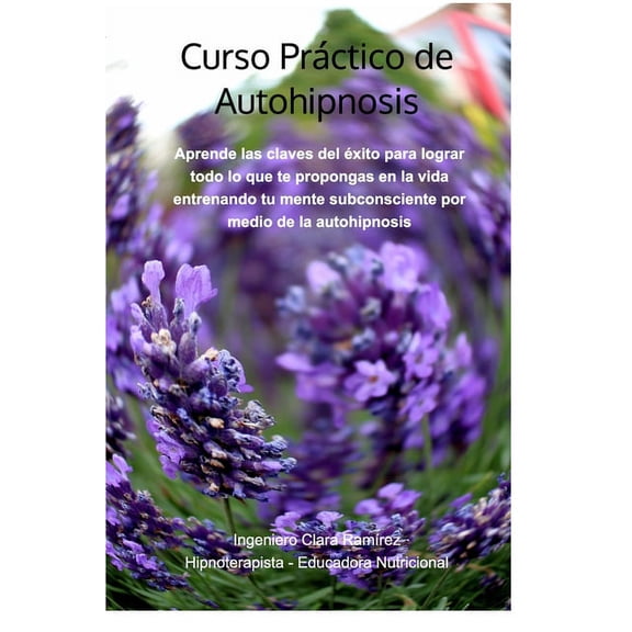 Curso PrÃ¡ctico de Autohipnosis: Aprende las claves del Ã©xito para lograr todo lo que te propongas en la vida, (Paperback)