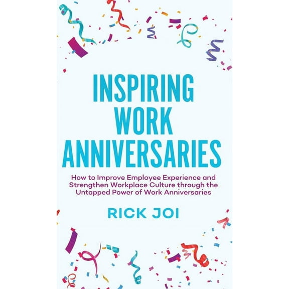 Inspiring Work Anniversaries: How to Improve Employee Experience and Strengthen Workplace Culture through the Untapped P, (Hardcover)