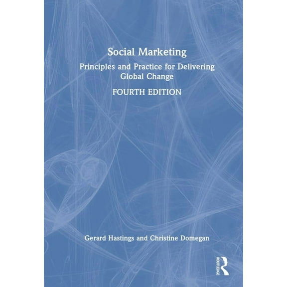 Social Marketing: Principles and Practice for Delivering Global Change, (Hardcover)