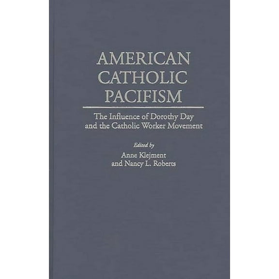 Studies; 75 American Catholic Pacifism: The Influence of Dorothy Day and the Catholic Worker Movement, (Hardcover)