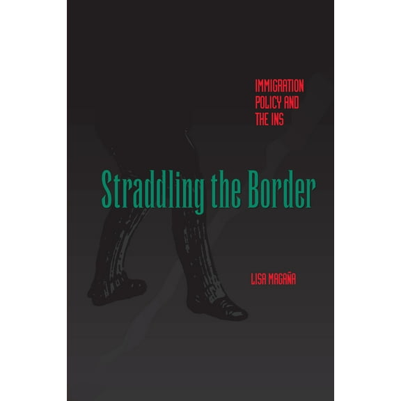 Straddling the Border: Immigration Policy and the Ins, (Paperback)