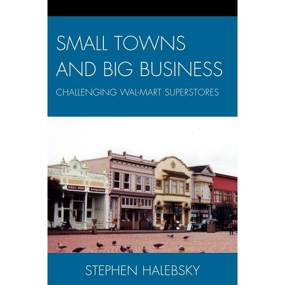 Small Towns and Big Business: Challenging Wal-Mart Superstores, (Paperback)