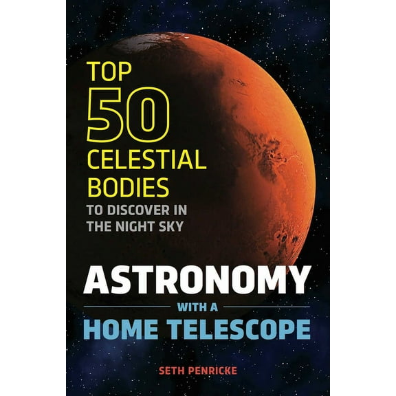 Astronomy with a Home Telescope: The Top 50 Celestial Bodies to Discover in the Night Sky, (Paperback)