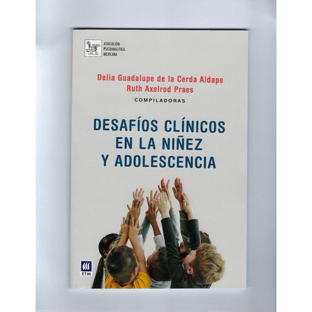 Desafios Clinicos en LA Niñez y Adolescencia EDITORES DE TEXTOS MEXICANOS DELIA DE LA CERDA ALDAPE
