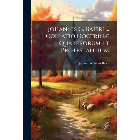 Johannis G. Bajeri ... Collatio Doctrinæ Quakerorum Et Protestantium (Paperback)