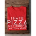 thumbnail image 3 of "I Hate Pizza. Just Kidding. Can You Imagine?" Funny Quote Men Red T-Shirt, Male Small, 3 of 4