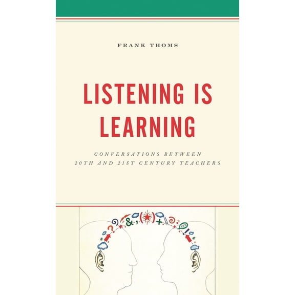 Listening Is Learning: Conversations Between 20th and 21st Century Teachers, (Hardcover)