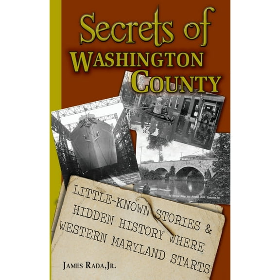 Secrets of Washington County: Little-Known Stories & Hidden History Where Western Maryland Starts