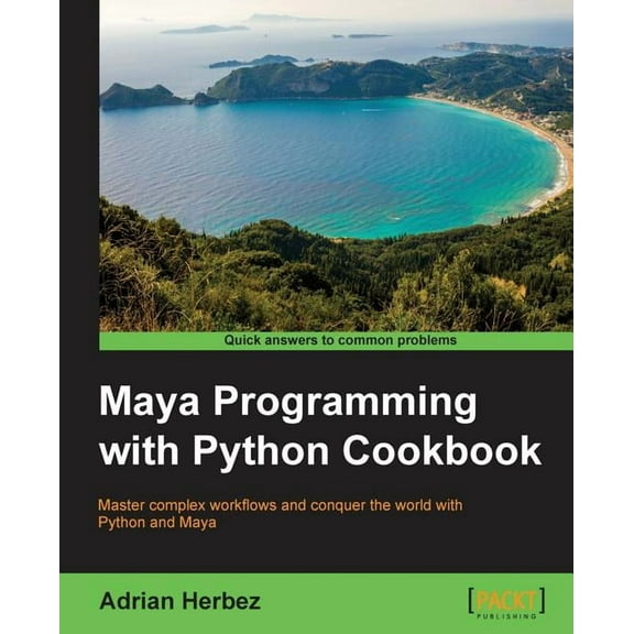 Maya Programming with Python Cookbook: Master complex workflows and conquer the world with Python and Maya, (Paperback)