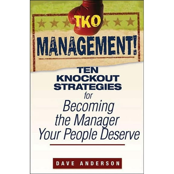 TKO Management!: Ten Knockout Strategies for Becoming the Manager Your People Deserve, (Paperback)