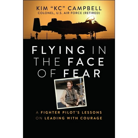 Flying in the Face of Fear: A Fighter Pilot's Lessons on Leading with Courage, (Paperback)