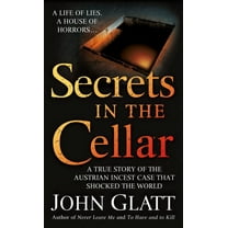 Secrets in the Cellar: A True Story of the Austrian Incest Case That Shocked the World, (Paperback)