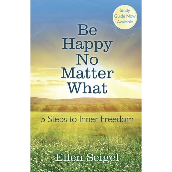 Be Happy No Matter What: 5 Steps to Inner Freedom, (Paperback)