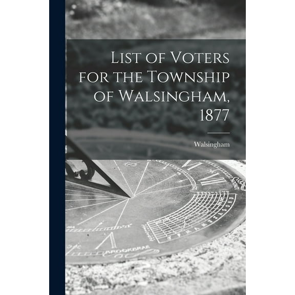 List of Voters for the Township of Walsingham, 1877 [microform] (Paperback)