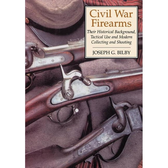 Civil War Firearms: Their Historical Background and Tactical Use, (Paperback)