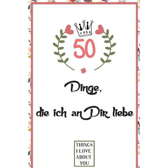 50 Dinge die ich an Dir liebe: Was ich an dir liebe buch, zum als Geschenk, Geschenk für Freund, Freundin, Freund, Ehemann, Frau oder Familie zu füllen und anzubieten (Paperback)