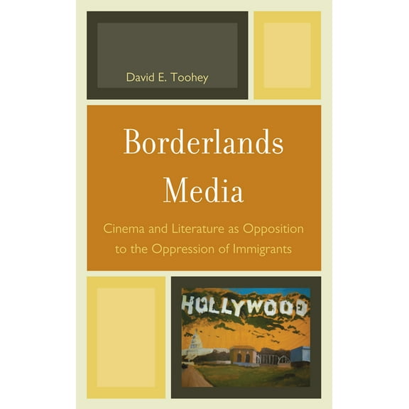 Borderlands Media: Cinema and Literature as Opposition to the Oppression of Immigrants, (Hardcover)