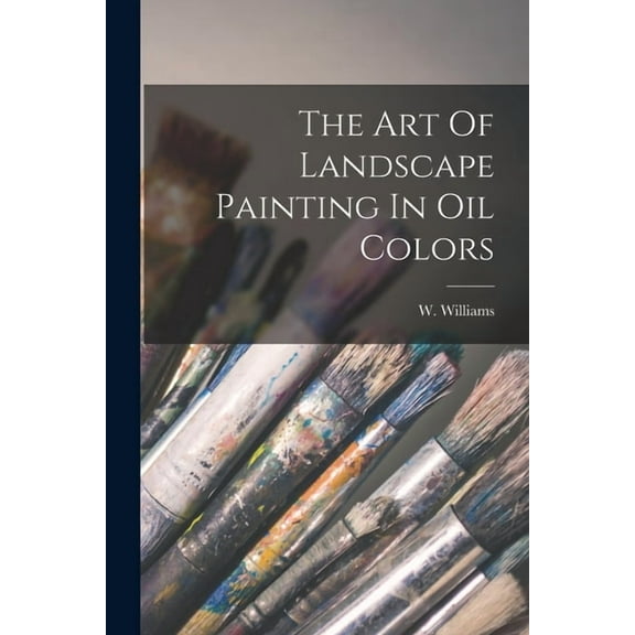The Art Of Landscape Painting In Oil Colors (Paperback)