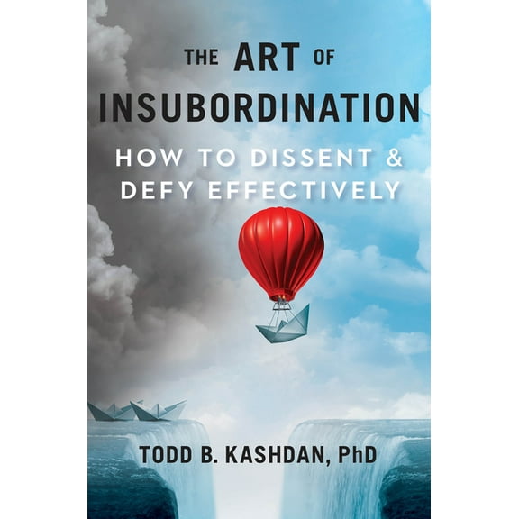 The Art of Insubordination: How to Dissent and Defy Effectively, (Hardcover)