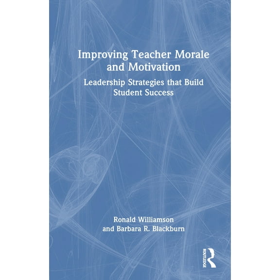 Improving Teacher Morale and Motivation: Leadership Strategies That Build Student Success, (Hardcover)