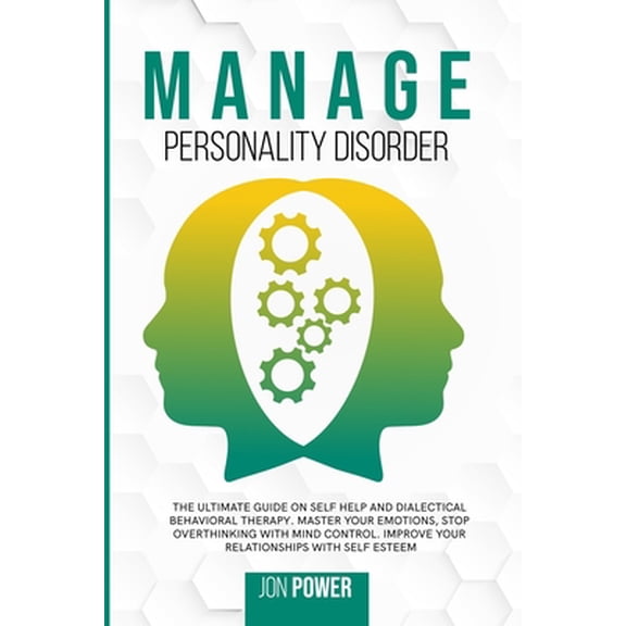 Manage Personality Disorder: The Ultimate Guide on Self Help and Dialectical Behavioral Therapy. Master Your Emotions, Stop Overthinking with Mind