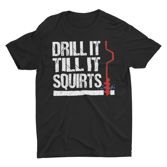 Drill it till it Squirts Funny Ice Fishing Saying Shirt