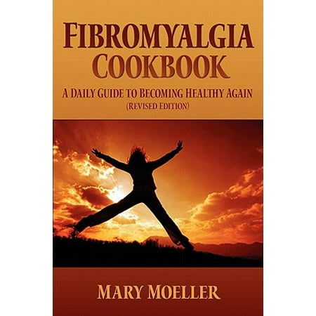 Fibromyalgia Cookbook : A Daily Guide to Becoming Healthy Again (Revised