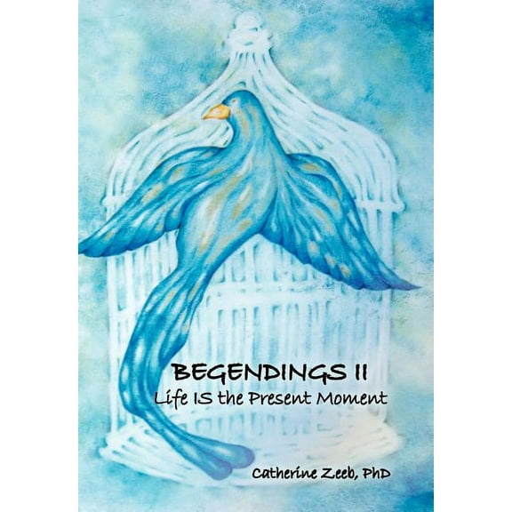 Begendings II: Life IS the Present Moment (Hardcover)