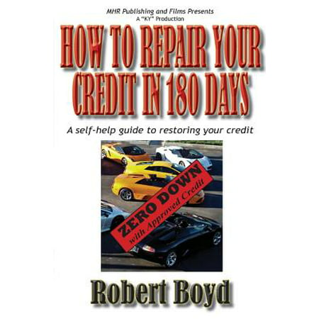 How to Repair Your Credit in 180 Days : A Self-Help Guide to Restoring Your (The Best Credit Repair)
