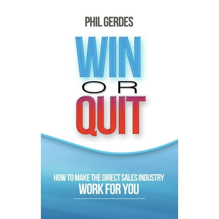 Win or Quit: How to Make the Direct Sales Industry Work for You -
