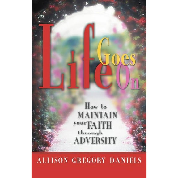 Life Goes On : How to Maintain Your Faith through Adversity (Paperback)
