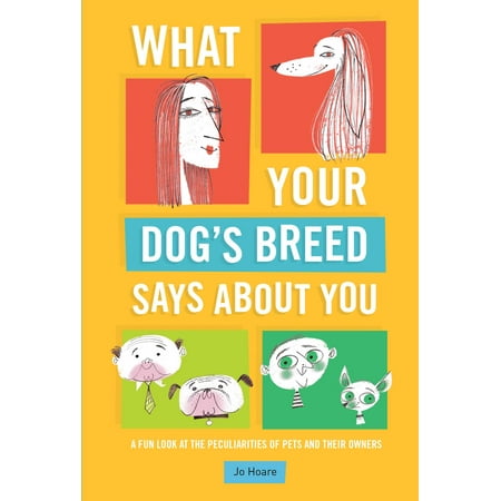 What Your Dog's Breed Says About You : A fun look at the peculiarities of pets and their