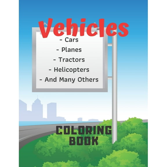 Vehicles Coloring Book: Cars, Tractors, Planes, Helicopters And Many Others! For Kids, For Boys, For Children (Paperback)