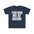 thumbnail image 1 of You had me at Sushi  Unisex T-shirt S-3XL  Foodie Sushi Lover  Rolls, 1 of 2