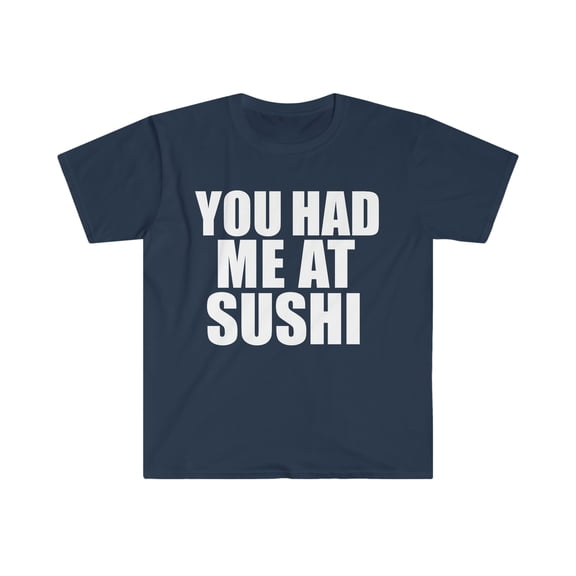 You had me at Sushi  Unisex T-shirt S-3XL  Foodie Sushi Lover  Rolls