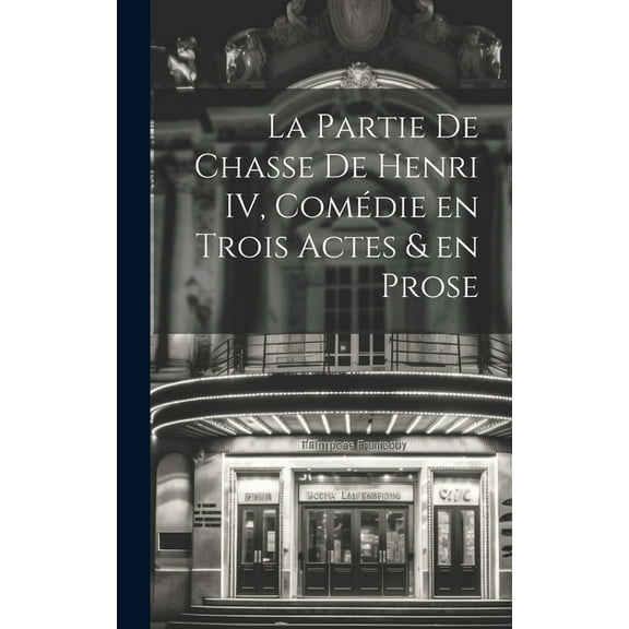 La Partie de Chasse de Henri IV, Comédie en Trois Actes & en Prose (Hardcover)