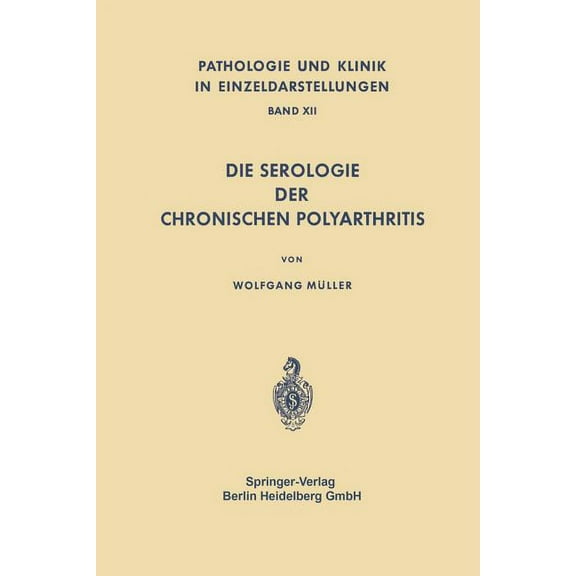 Pathologie Und Klink in Einzeldarstellun Die Serologie Der Chronischen Polyarthritis, Book 12, (Paperback)