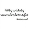 thumbnail image 2 of VWAQ Nothing Worth Having Was Ever Achieved Without Effort Wall Decal 22"H X 10"W Theodore Roosevelt Quotes Educational Wall Art Teddy Roosevelt VWAQ-1701, 2 of 2