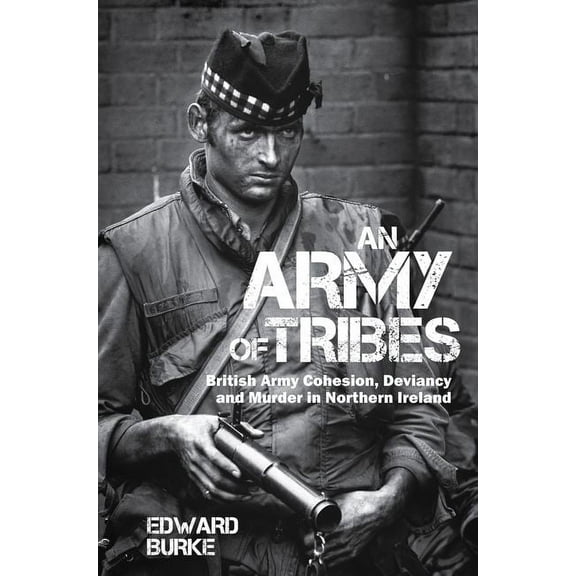 An Army of Tribes: British Army Cohesion, Deviancy and Murder in Northern Ireland, (Hardcover)