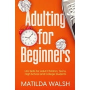 Adulting for Beginners - Life Skills for Adult Children, Teens, High School and College Students The Grown-up's Survival Gift, (Paperback)