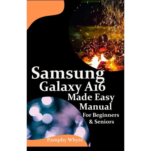 Samsung Galaxy A16 Made Easy Manual For Beginners Seniors: Your Complete Step by Step Handbook for Effortless Mastery - , (Paperback)