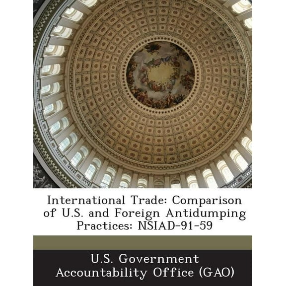 International Trade : Comparison of U.S. and Foreign Antidumping Practices: Nsiad-91-59 (Paperback)