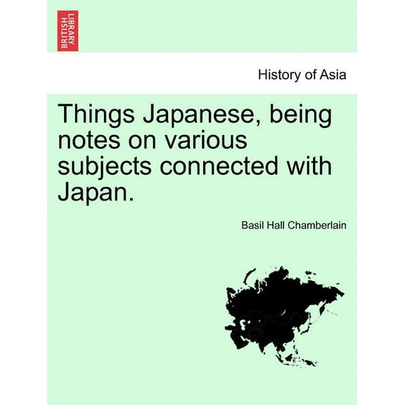Things Japanese, Being Notes on Various Subjects Connected with Japan. (Paperback)