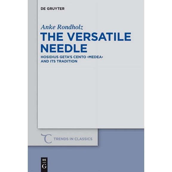 Trends in Classics - Supplementary Volum The Versatile Needle: Hosidius Geta's Cento Medea and Its Tradition, Book 15, (Hardcover)