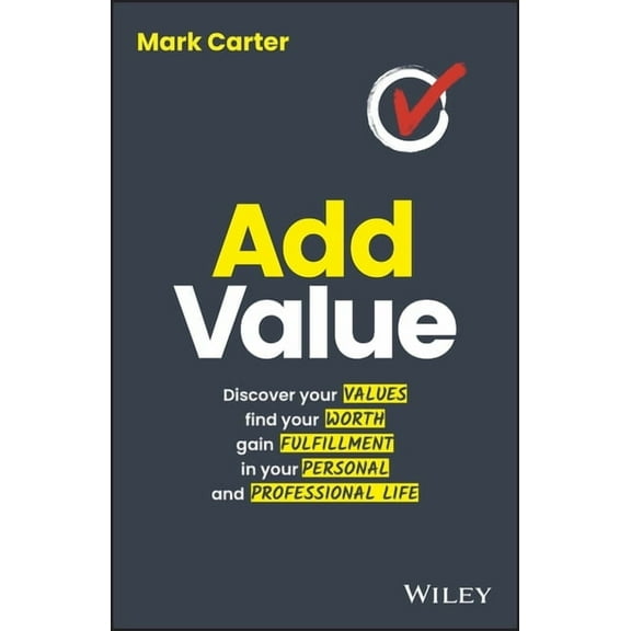Add Value: Discover Your Values, Find Your Worth, Gain Fulfillment in Your Personal and Professional Life, (Paperback)