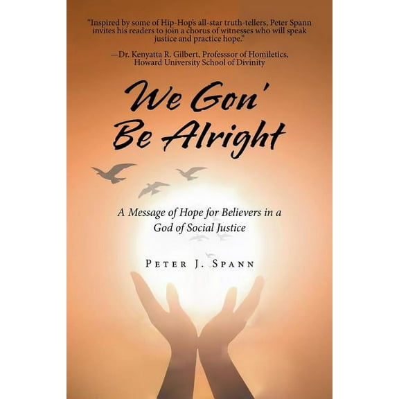 We Gon' Be Alright : A Message of Hope for Believers in a God of Social Justice