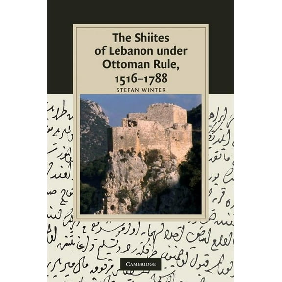 Cambridge Studies in Islamic Civilizatio The Shiites of Lebanon under Ottoman Rule, 1516-1788, (Hardcover)