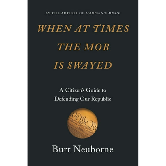 Pre-Owned When at Times the Mob Is Swayed: A Citizens Guide to Defending Our Republic, 9781620973585, 1620973588, Hardcover,